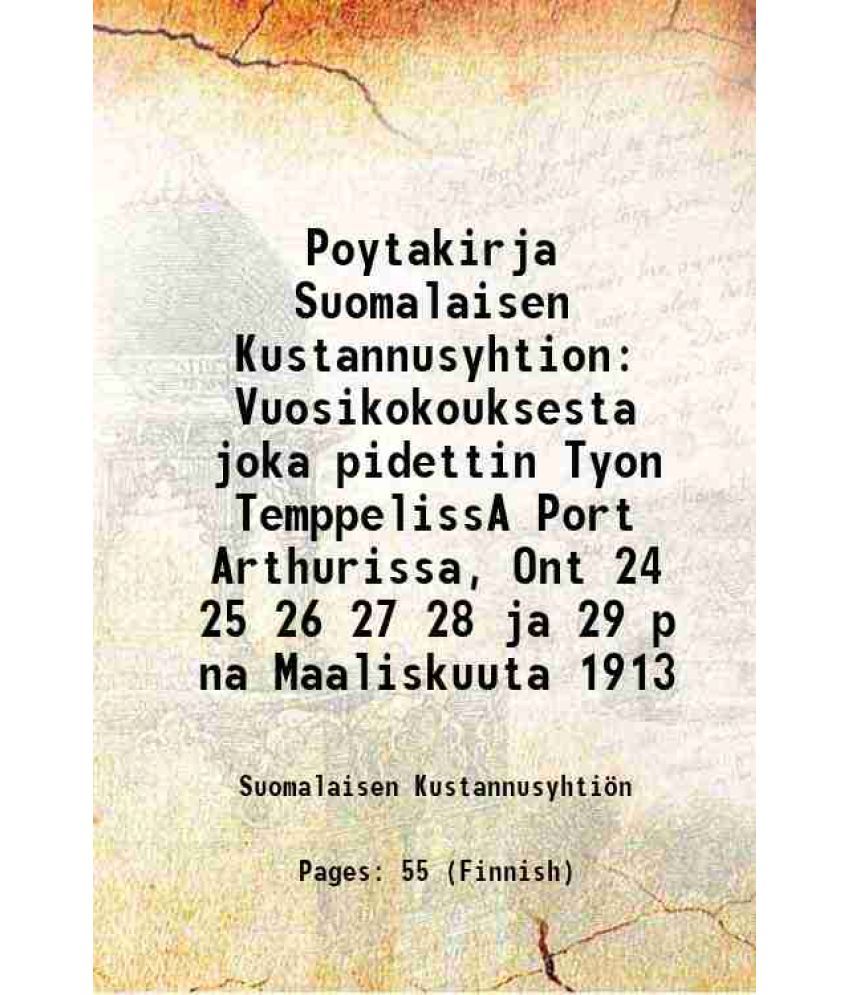     			Poytakirja Suomalaisen Kustannusyhtion Vuosikokouksesta joka pidettin Tyon TemppelissA Port Arthurissa, Ont 24 25 26 27 28 ja 29 p na Maaliskuuta 1913