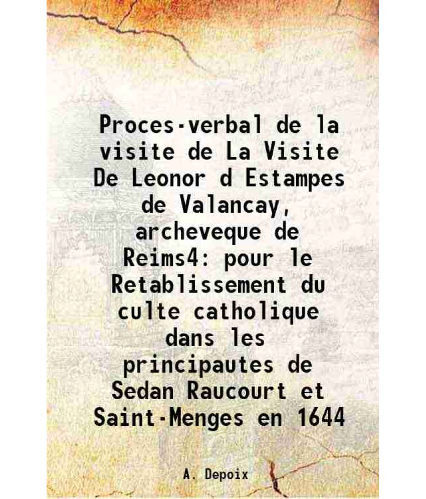     			Proces-verbal de la visite de La Visite De Leonor d Estampes de Valancay, archeveque de Reims4 pour le Retablissement du culte catholique dans les pri
