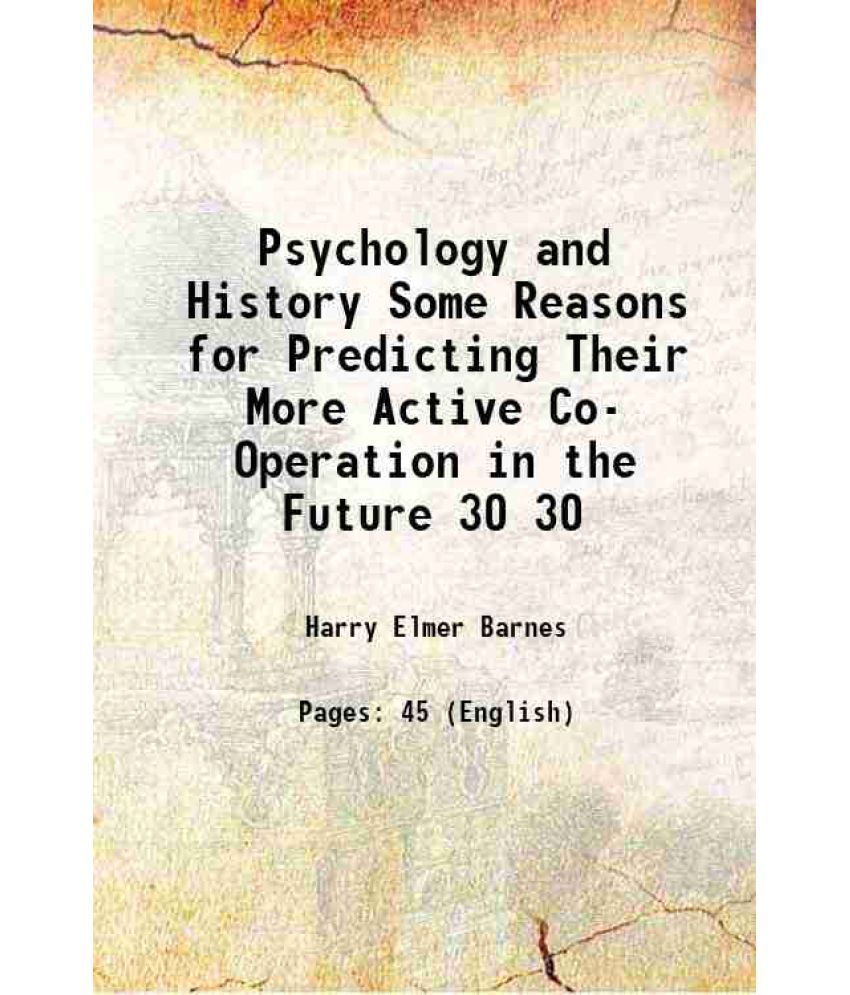     			Psychology and History Some Reasons for Predicting Their More Active Co- Operation in the Future Volume 30 1919