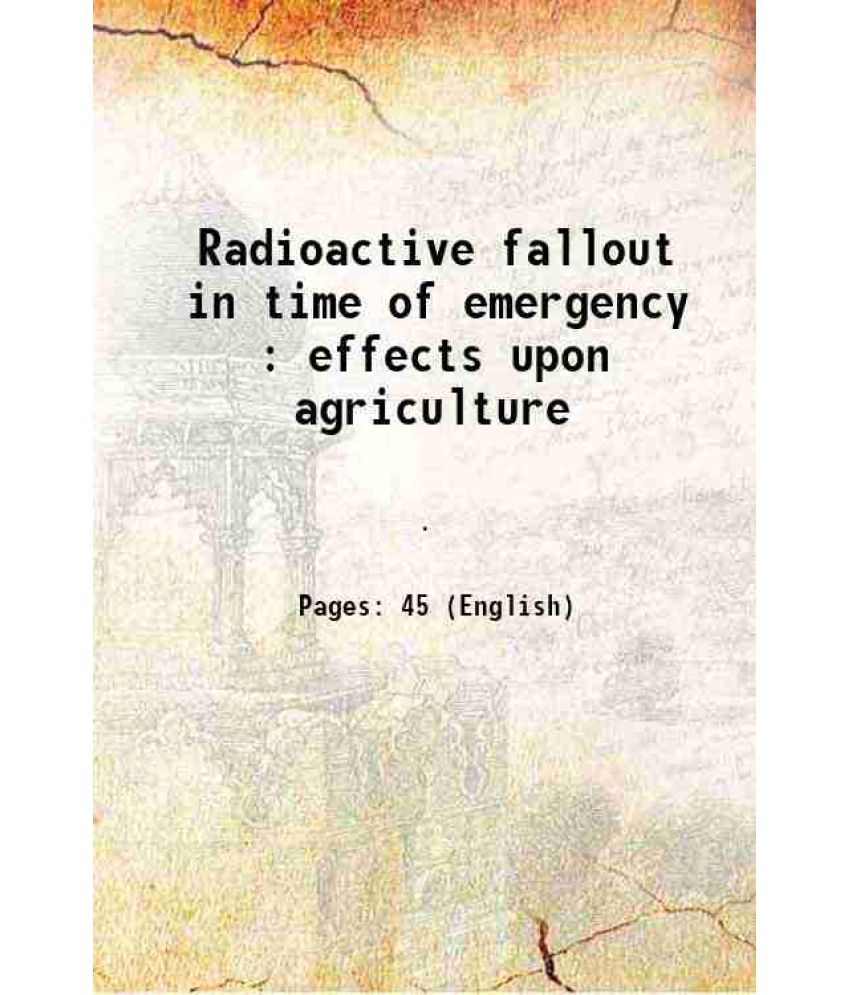     			Radioactive fallout in time of emergency : effects upon agriculture Volume no.22-55 1960