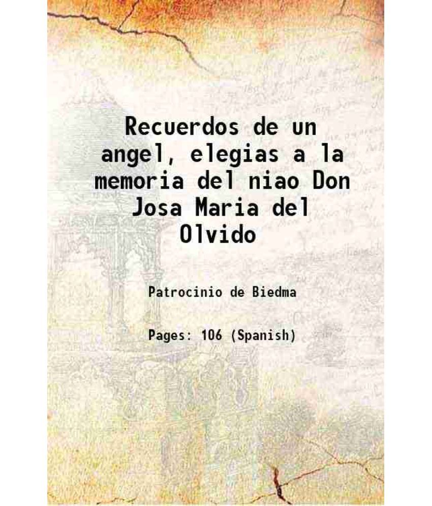     			Recuerdos de un angel, elegias a la memoria del niao Don Josa Maria del Olvido 1874