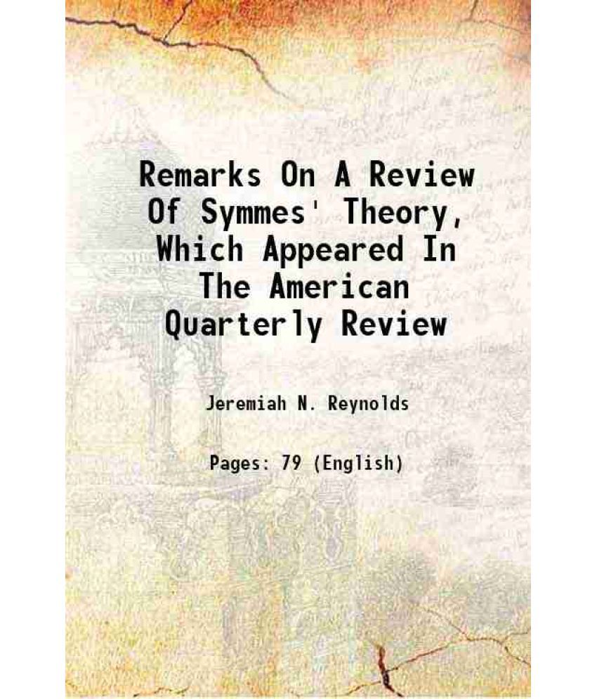     			Remarks On A Review Of Symmes' Theory, Which Appeared In The American Quarterly Review 1827