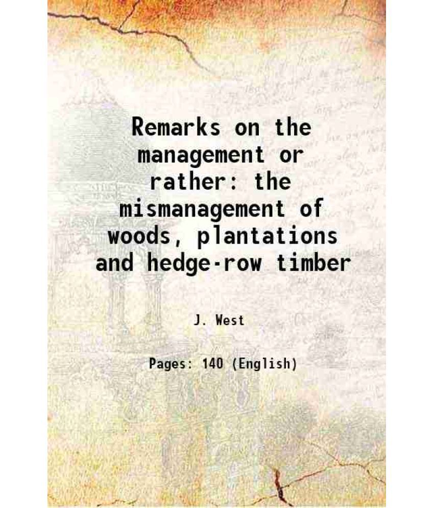     			Remarks on the management or rather the mismanagement of woods, plantations and hedge-row timber 1842