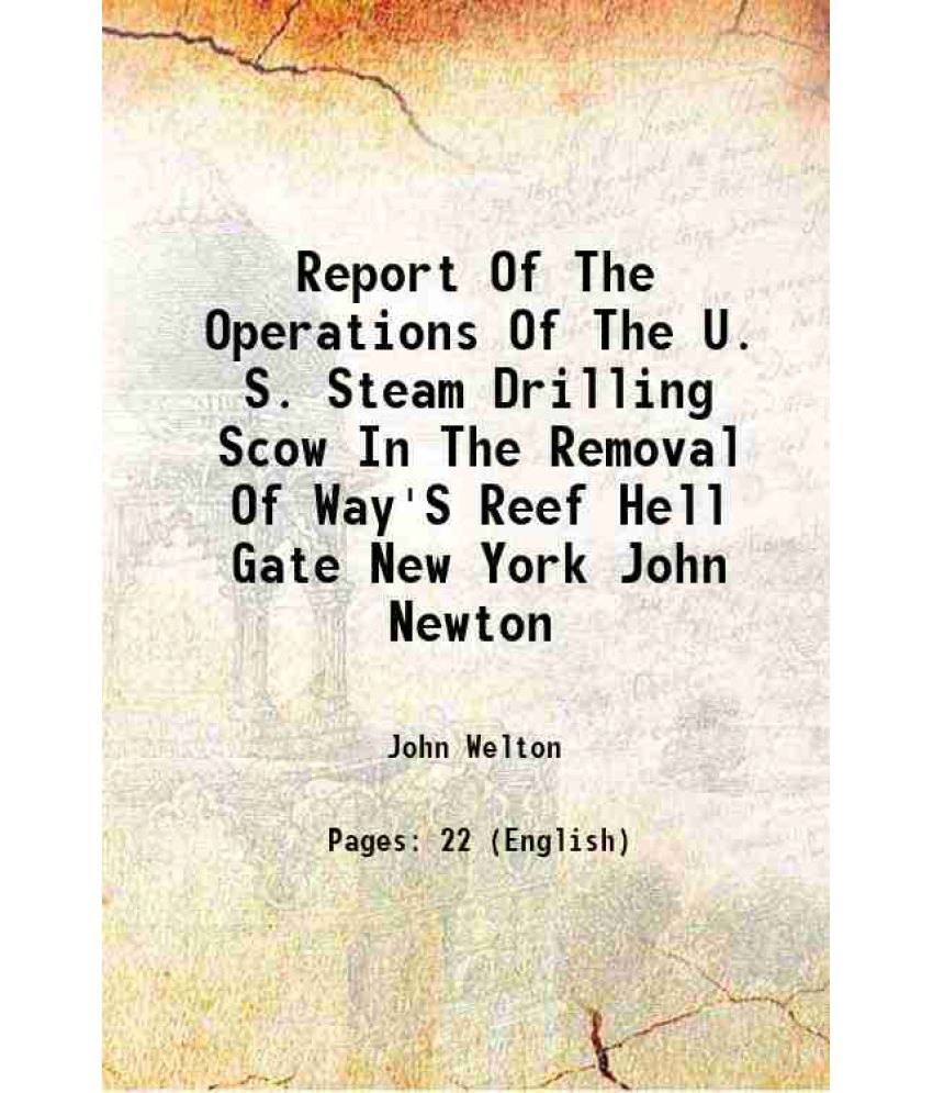     			Report Of The Operations Of The U. S. Steam Drilling Scow In The Removal Of Way'S Reef Hell Gate New York John Newton 1875