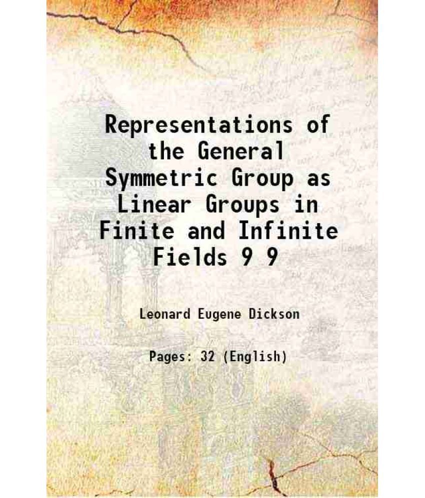     			Representations of the General Symmetric Group as Linear Groups in Finite and Infinite Fields Volume 9 1908