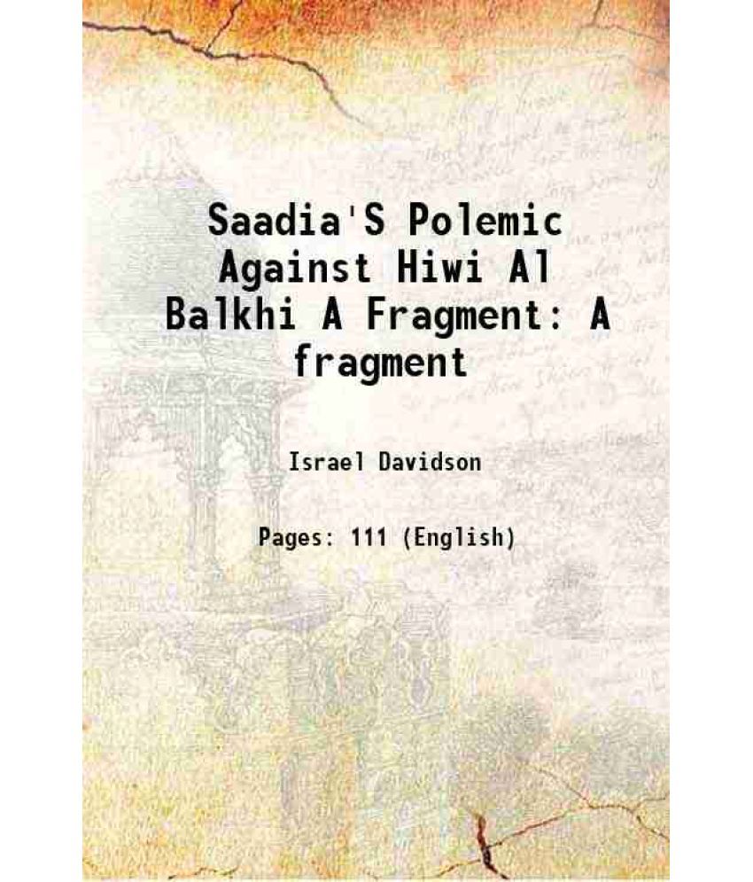     			Saadia'S Polemic Against Hiwi Al Balkhi A Fragment A fragment 1915