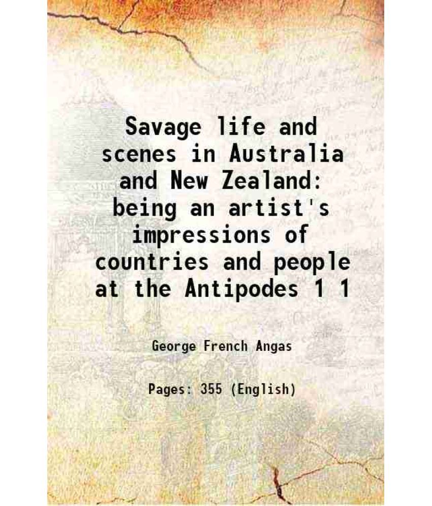     			Savage life and scenes in Australia and New Zealand being an artist's impressions of countries and people at the Antipodes Volume 1 1847