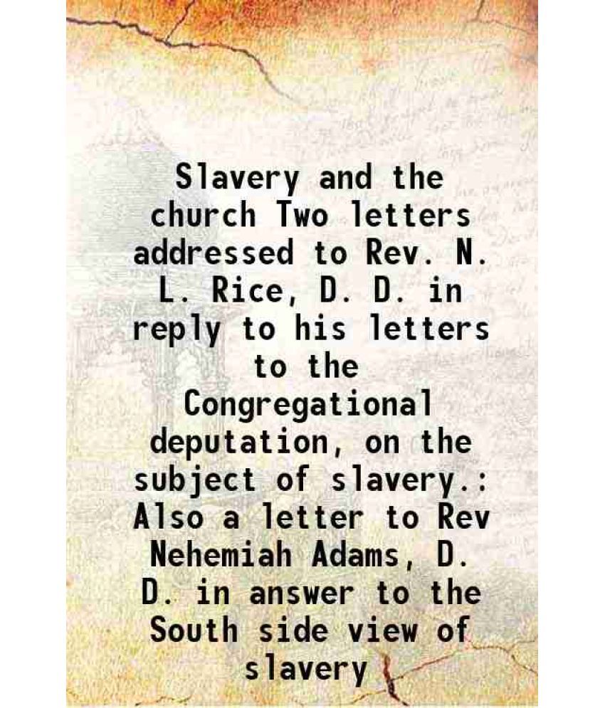     			Slavery and the church Two letters addressed to Rev. N. L. Rice, D. D. in reply to his letters to the Congregational deputation, on the subject of sla