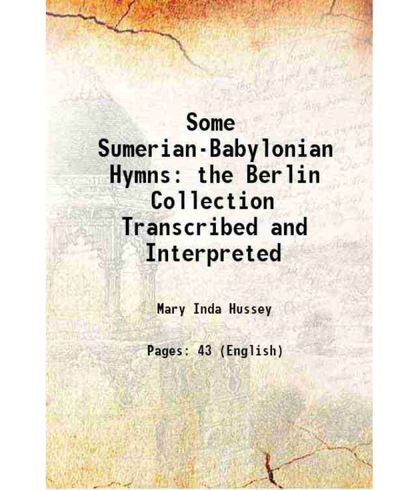     			Some Sumerian-Babylonian Hymns the Berlin Collection Transcribed and Interpreted 1907