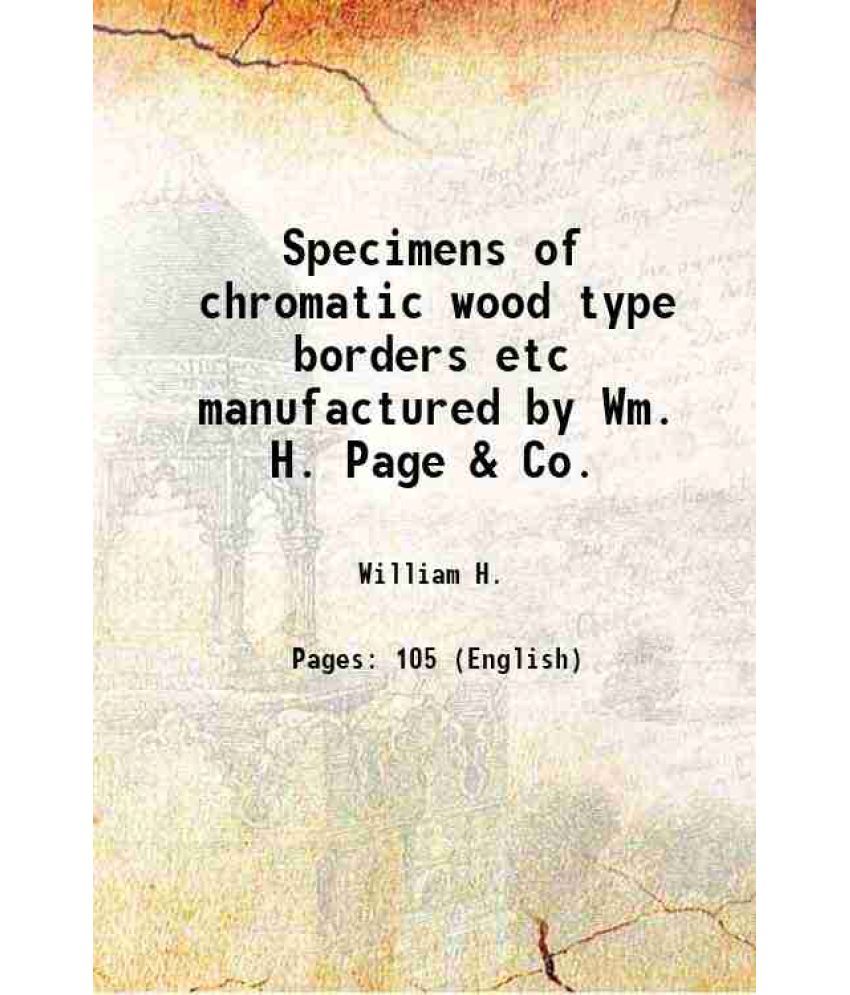     			Specimens of chromatic wood type borders etc manufactured by Wm. H. Page & Co. 1874