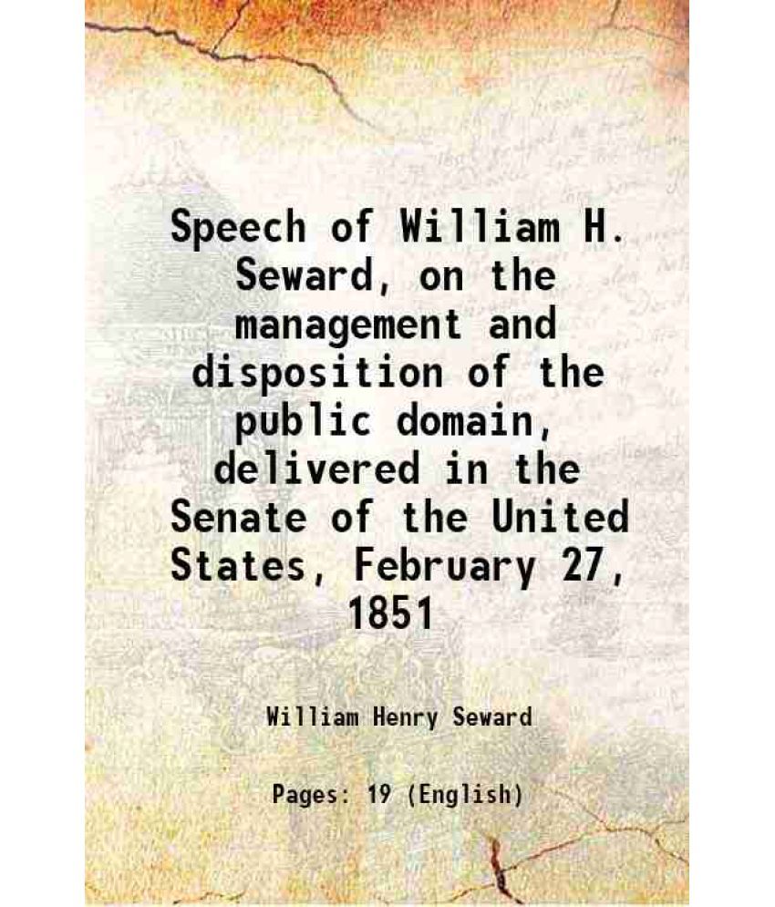     			Speech of William H. Seward, on the management and disposition of the public domain, delivered in the Senate of the United States, February 27, 1851 1