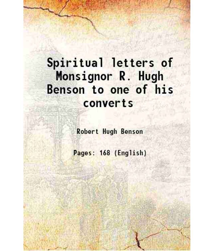     			Spiritual letters of Monsignor R. Hugh Benson to one of his converts 1915