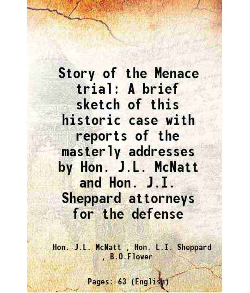     			Story of the Menace trial A brief sketch of this historic case with reports of the masterly addresses by Hon. J.L. McNatt and Hon. J.I. Sheppard attor