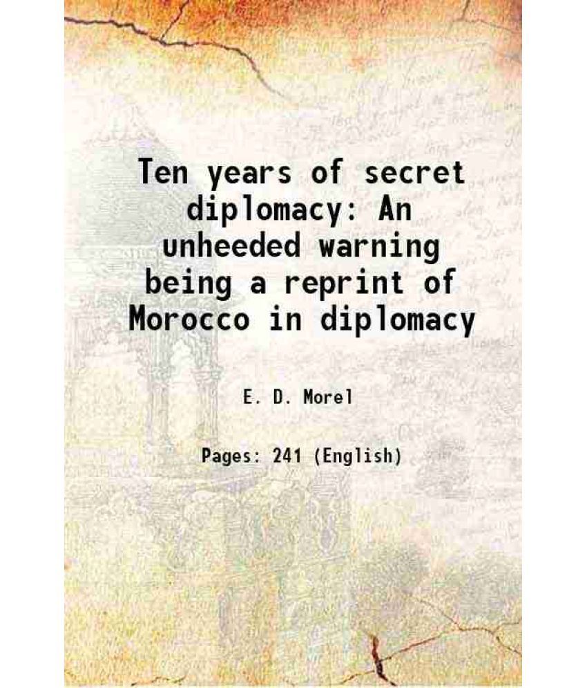     			Ten years of secret diplomacy An unheeded warning being a reprint of Morocco in diplomacy 1915