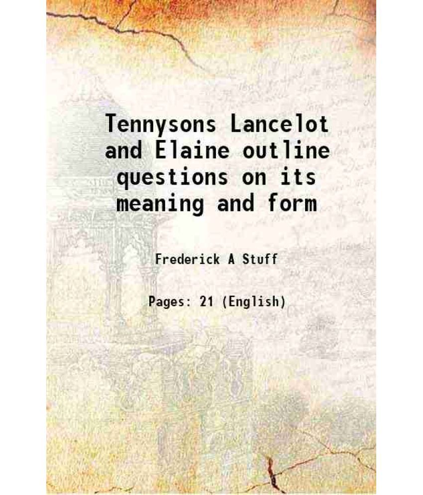     			Tennysons Lancelot and Elaine outline questions on its meaning and form 1911