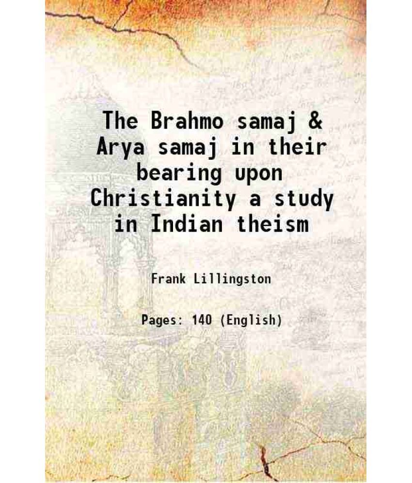     			The Brahmo samaj & Arya samaj in their bearing upon Christianity a study in Indian theism 1901