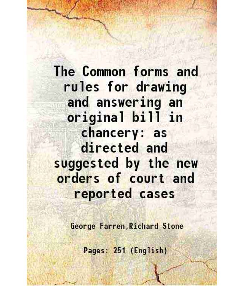     			The Common forms and rules for drawing and answering an original bill in chancery as directed and suggested by the new orders of court and reported ca