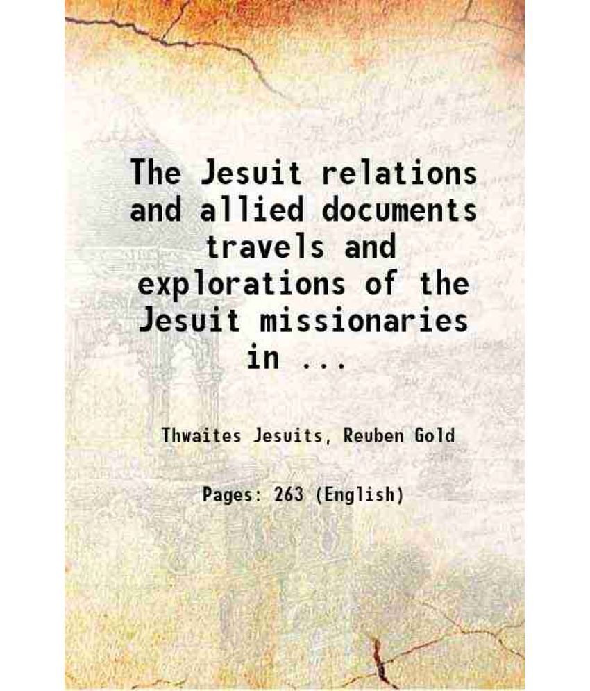     			The Jesuit relations and allied documents travels and explorations of the Jesuit missionaries in New France 1610-1791 Volume 40 1896