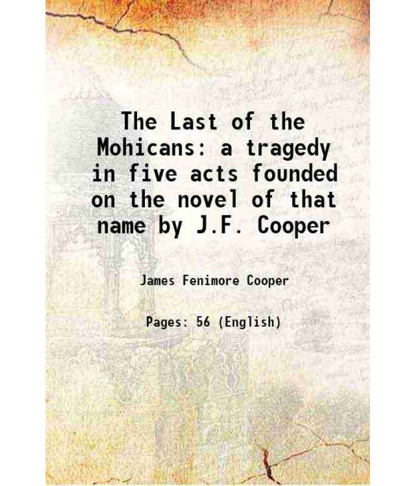     			The Last of the Mohicans a tragedy in five acts founded on the novel of that name by J.F. Cooper 1842