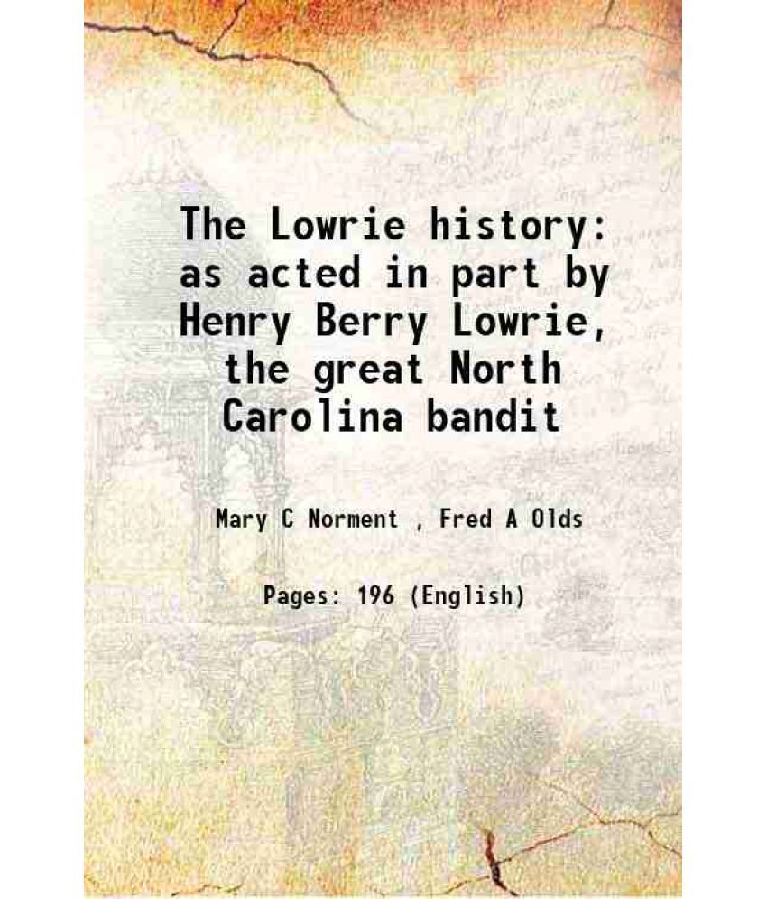     			The Lowrie history as acted in part by Henry Berry Lowrie, the great North Carolina bandit 1909