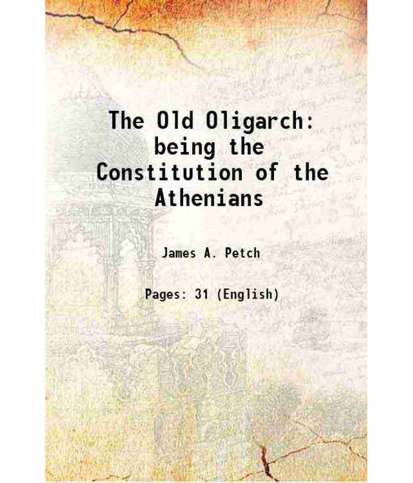     			The Old Oligarch being the Constitution of the Athenians 1900