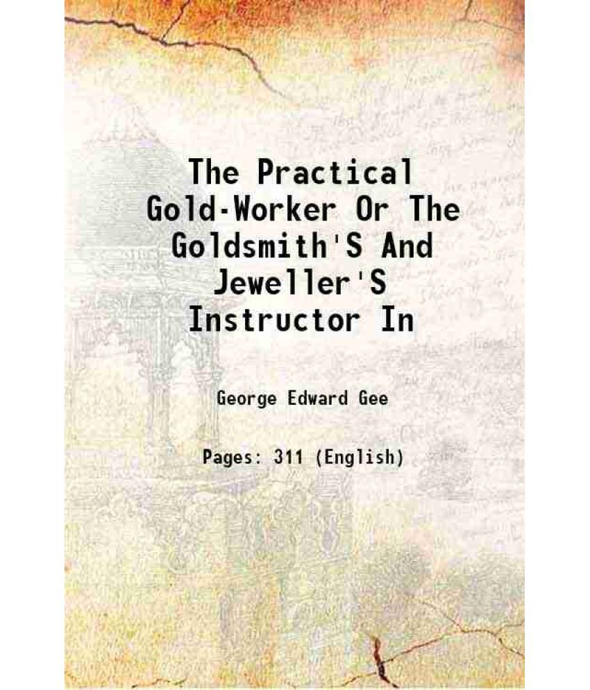     			The Practical Gold-Worker Or The Goldsmith'S And Jeweller'S Instructor In 1877