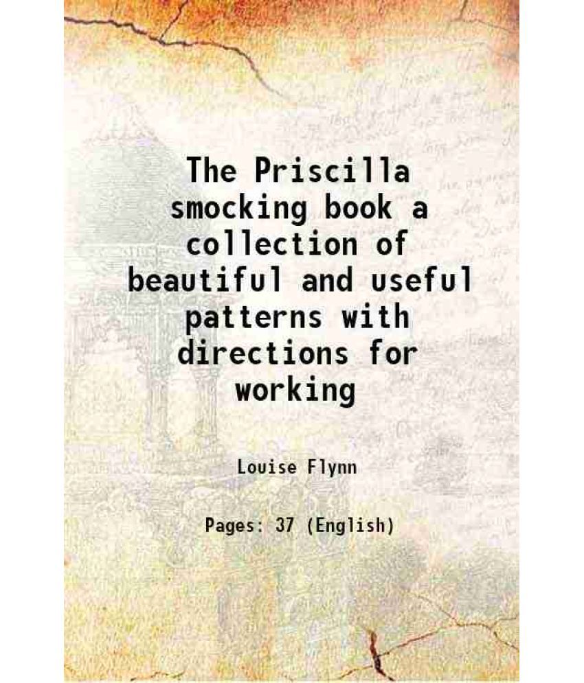     			The Priscilla smocking book a collection of beautiful and useful patterns with directions for working 1916