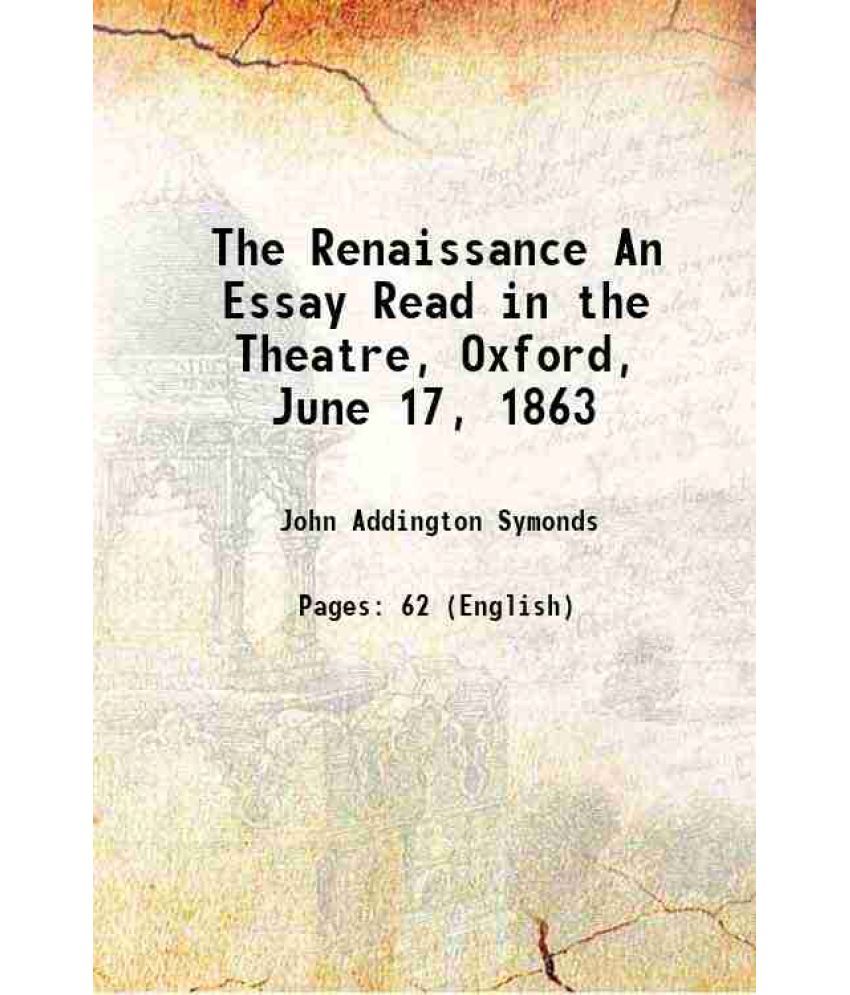     			The Renaissance An Essay Read in the Theatre, Oxford, June 17, 1863 1863