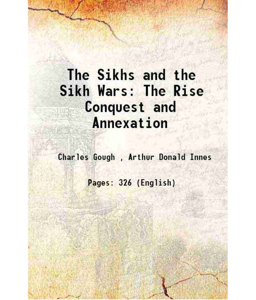     			The Sikhs and the Sikh Wars The Rise Conquest and Annexation 1897
