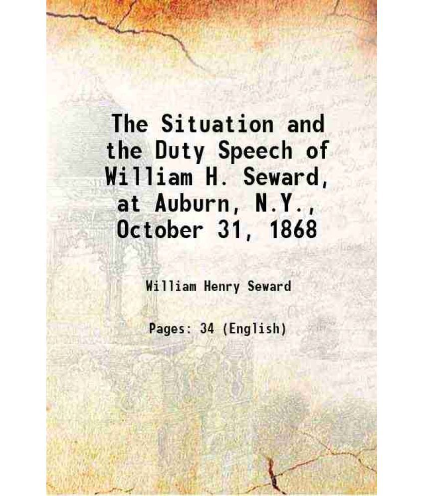     			The Situation and the Duty Speech of William H. Seward, at Auburn, N.Y., October 31, 1868 1868