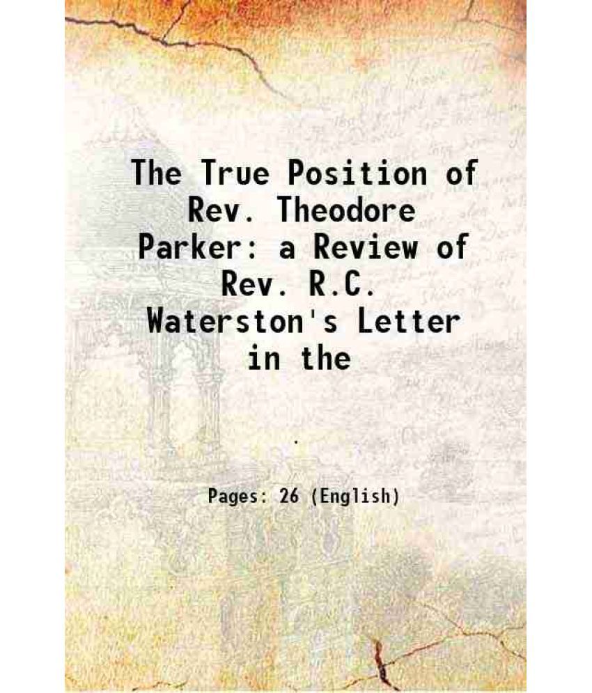     			The True Position of Rev. Theodore Parker a Review of Rev. R.C. Waterston's Letter in the 1845