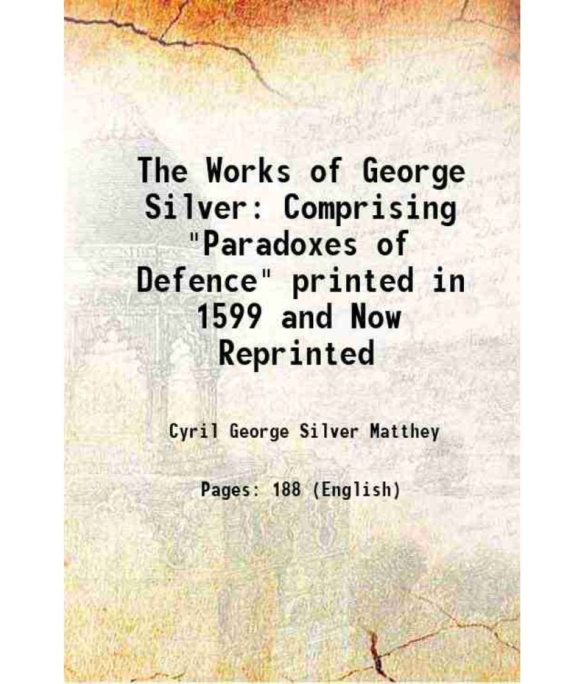     			The Works of George Silver Comprising "Paradoxes of Defence" 1898