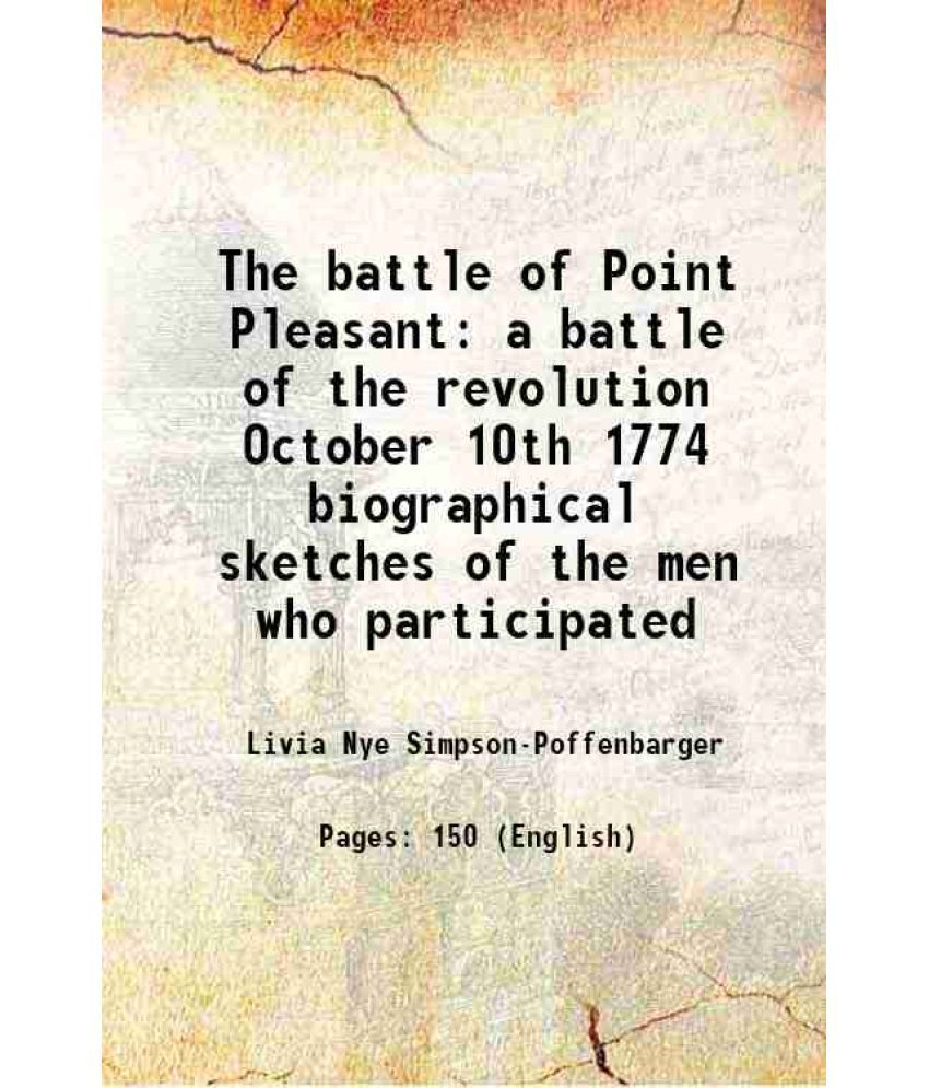     			The battle of Point Pleasant a battle of the revolution October 10th 1774 1909