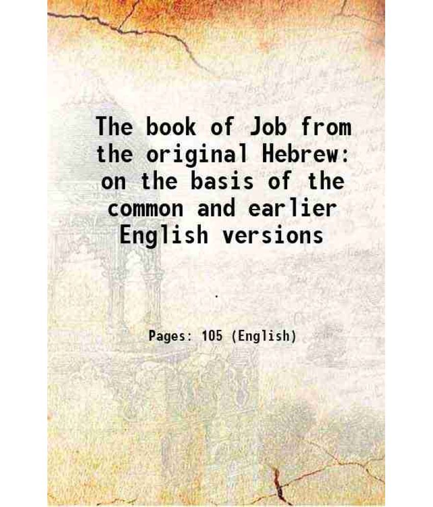     			The book of Job from the original Hebrew on the basis of the common and earlier English versions 1857