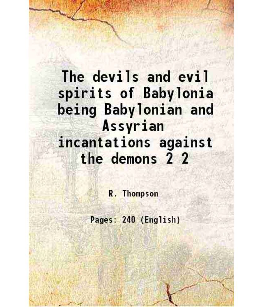     			The devils and evil spirits of Babylonia Being Babylonian and Assyrian Incantations Against the Demons, Ghouls, Vampires, Hobgoblins, Ghosts, and Kind