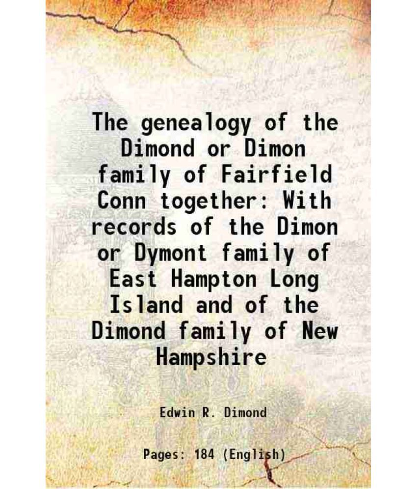     			The genealogy of the Dimond or Dimon family of Fairfield Conn together With records of the Dimon or Dymont family of East Hampton Long Island and of t