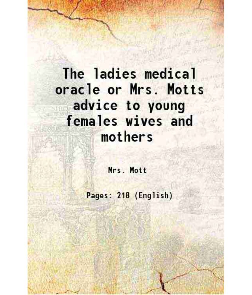     			The ladies medical oracle or Mrs. Motts advice to young females wives and mothers 1834