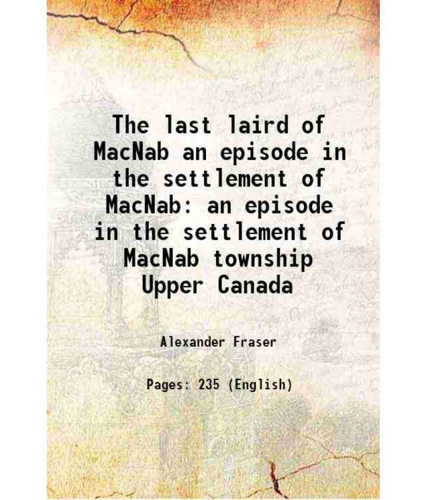     			The last laird of MacNab an episode in the settlement of MacNab an episode in the settlement of MacNab township Upper Canada 1899