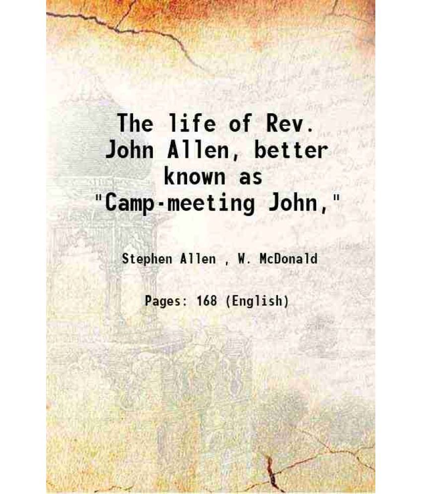     			The life of Rev. John Allen, better known as "Camp-meeting John," 1888