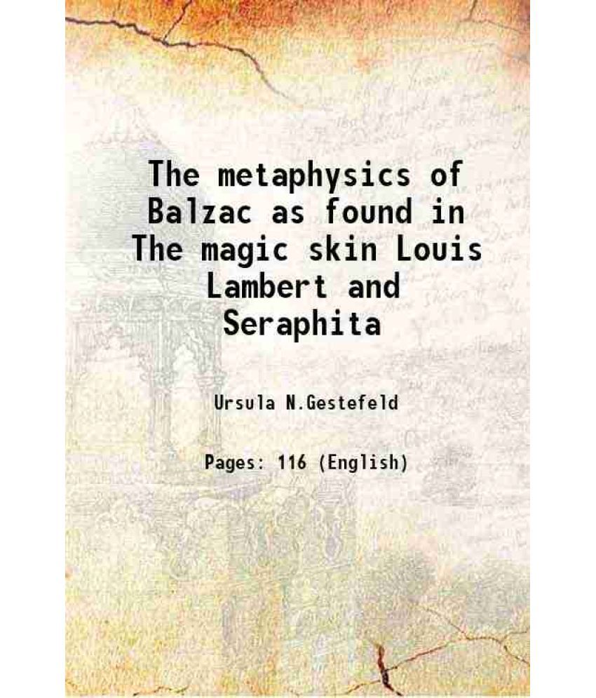     			The metaphysics of Balzac as found in The magic skin Louis Lambert and Seraphita 1898