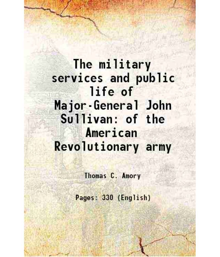     			The military services and public life of Major-General John Sullivan of the American Revolutionary army 1868