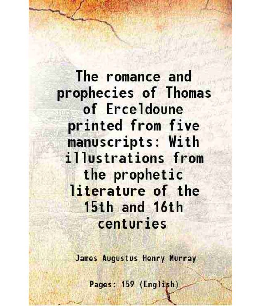     			The romance and prophecies of Thomas of Erceldoune printed from five manuscripts With illustrations from the prophetic literature of the 15th and 16th
