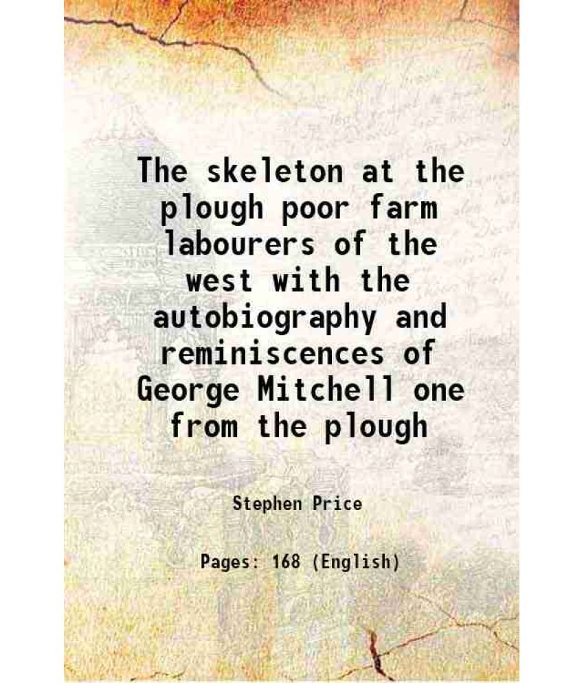     			The skeleton at the plough poor farm labourers of the west with the autobiography and reminiscences of George Mitchell one from the plough