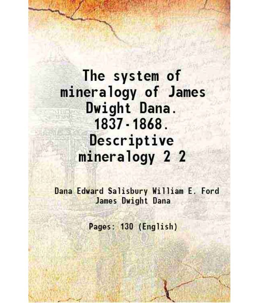     			The system of mineralogy of James Dwight Dana. 1837-1868. Descriptive mineralogy Volume 2 1909