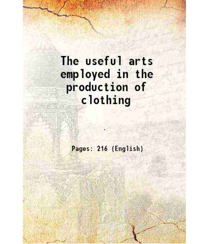     			The useful arts employed in the production of clothing 1851