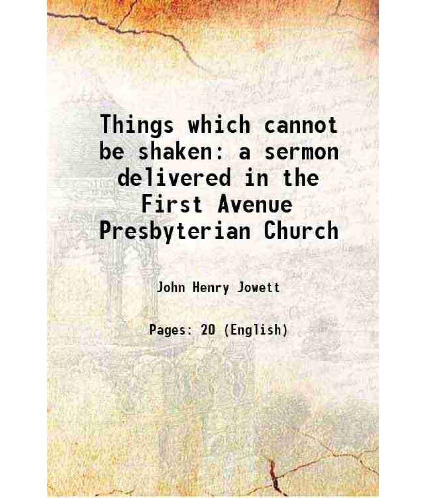     			Things which cannot be shaken a sermon delivered in the First Avenue Presbyterian Church 1915