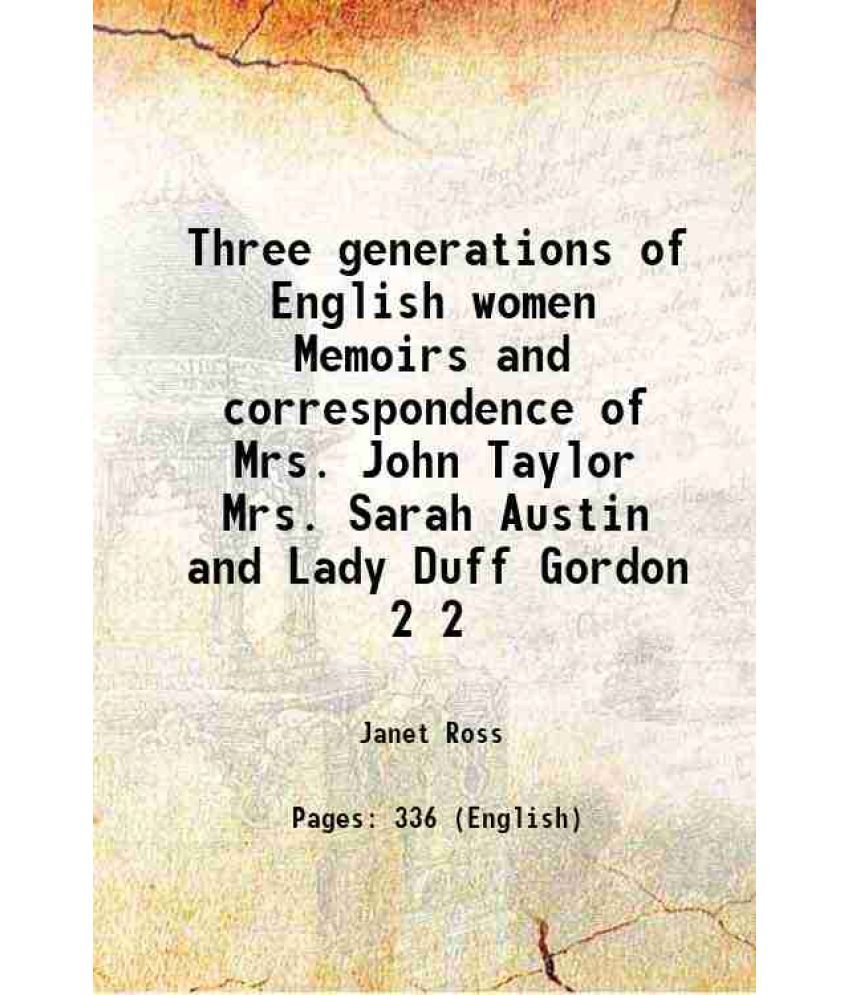     			Three generations of Englishwomen Memoirs and correspondence of Mrs. John Taylor, Mrs. Sarah Austin, and Lady Duff Gordon Volume 2 1888