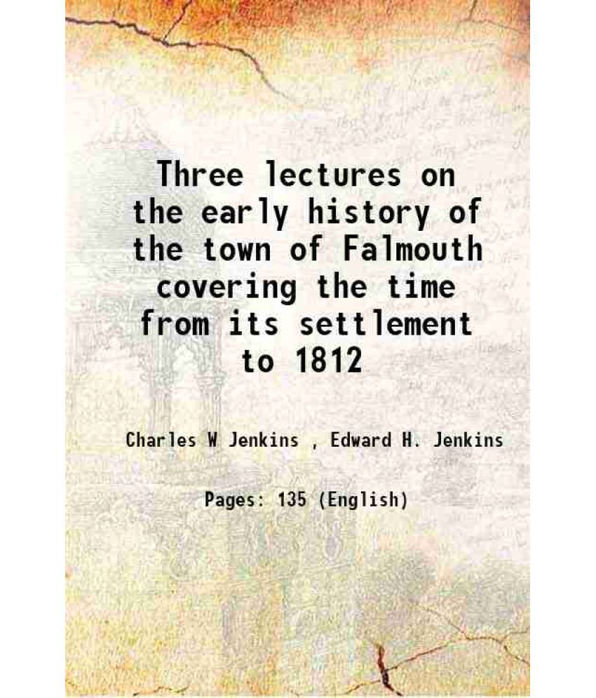     			Three lectures on the early history of the town of Falmouth covering the time from its settlement to 1812 1889