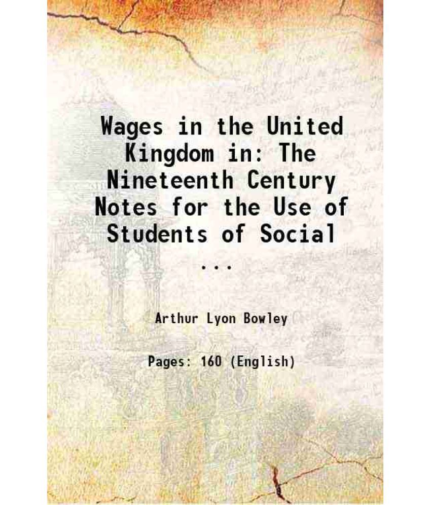     			Wages in the United Kingdom in The Nineteenth Century Notes for the Use of Students of Social ... 1900