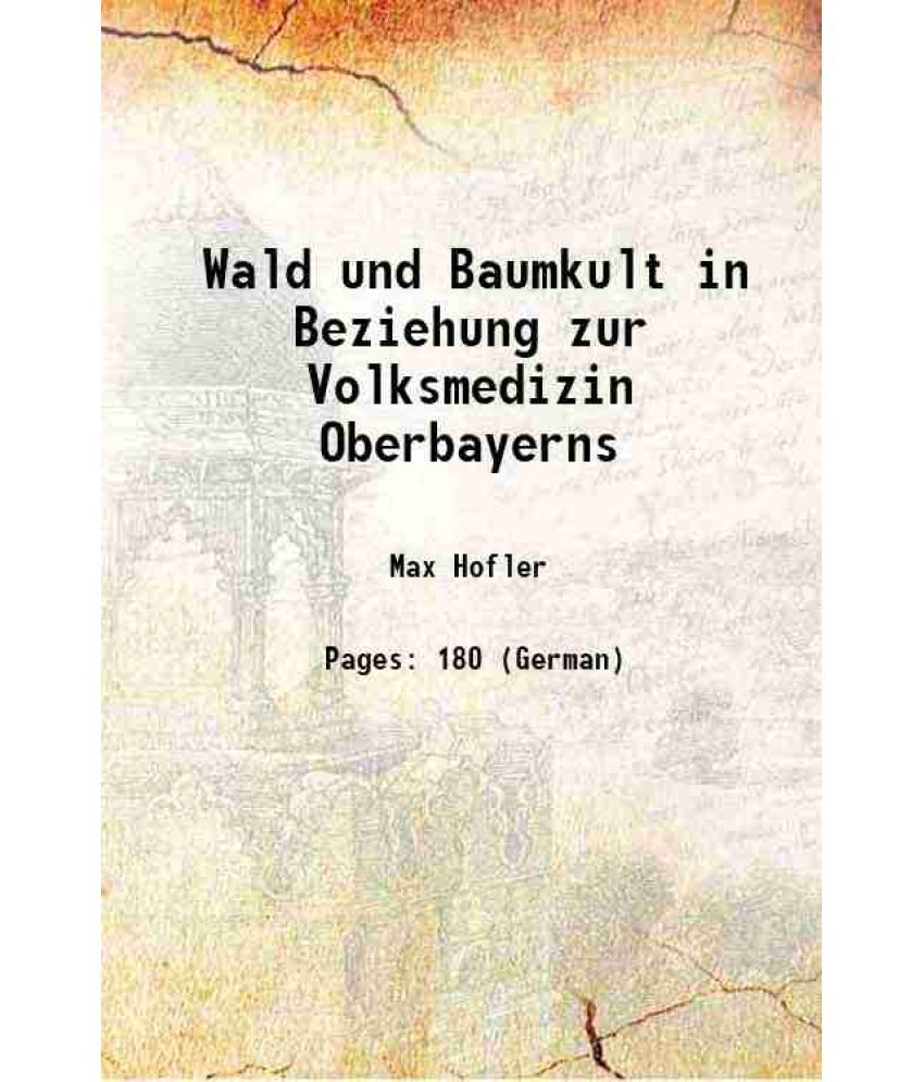     			Wald und Baumkult in Beziehung zur Volksmedizin Oberbayerns 1894